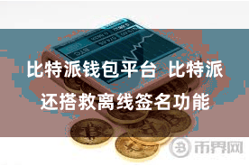 比特派钱包平台  比特派还搭救离线签名功能