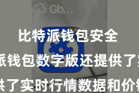 比特派钱包安全  比特派钱包数字版还提供了实时行情数据和价钱走势图