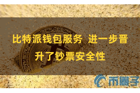 比特派钱包服务  进一步晋升了钞票安全性