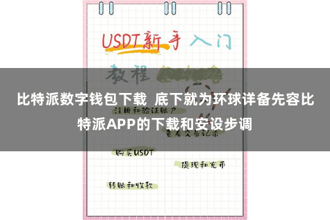 比特派数字钱包下载 底下就为环球详备先容比特派APP的下载和安设步调