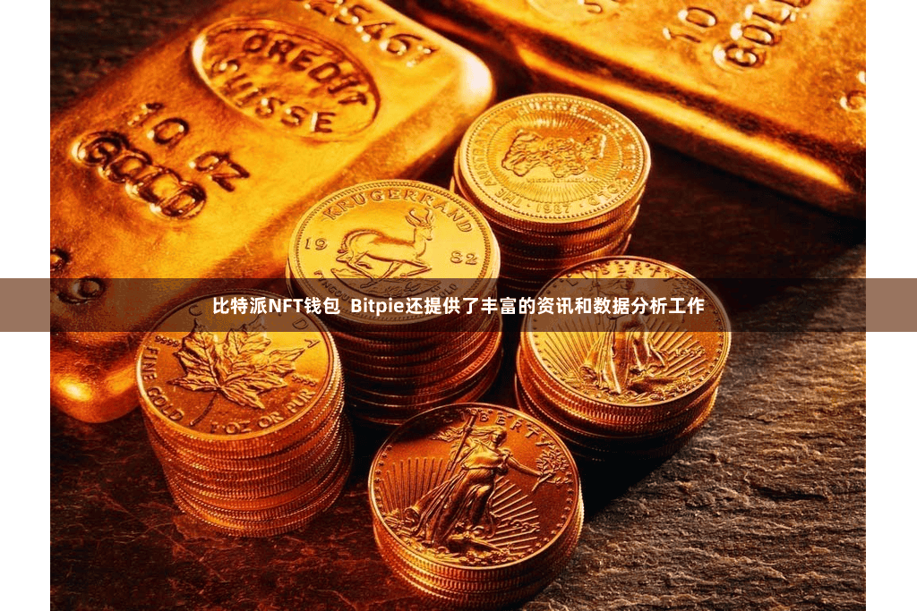 比特派NFT钱包  Bitpie还提供了丰富的资讯和数据分析工作