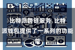比特派跨链服务  比特派钱包提供了一系列的功能