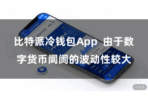 比特派冷钱包App 由于数字货币阛阓的波动性较大